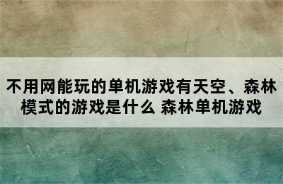 不用网能玩的单机游戏有天空、森林模式的游戏是什么 森林单机游戏